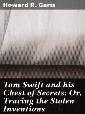 cover image of Tom Swift and his Chest of Secrets; Or, Tracing the Stolen Inventions